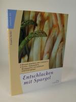 Entschlacken mit Spargel [gesund abnehmen und entwässern ; Service: Anbaugebiete, Bezugsquellen und praktische Zubereitungstipps]