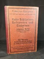 Kalte Süss-Speisen, Gefrorenes und Eisspeisen. 852 Rezepte zusammengestellt unter Benutzung der besten internationalen Quellen. Kochkunst-Bibliothek.