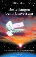 Bestellungen beim Universum. Ein Handbuch zur Wunscherfüllung Ein Handbuch zur Wunscherfüllung