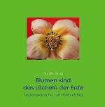 Judith Sixel: Blumen sind das Lächeln de Judith Sixel: Blumen sind das Lächeln de