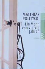 Matthias Politycki: Ein Mann von vierzig Matthias Politycki: Ein Mann von vierzig