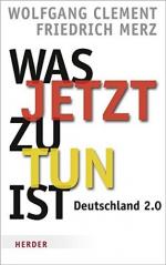 Was jetzt zu tun ist : Deutschland 2.0. Wolfgang Clement/Friedrich Merz. Hrsg. von Ursula Weidenfeld