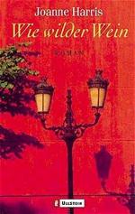 Joanne Harris: Wie wilder Wein : Roman. 