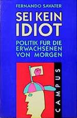 Sei kein Idiot : Politik für die Erwachsenen von morgen. Aus dem Span. von Wilfried Hof