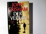 John Grisham: Der Verrat : Roman. Aus de