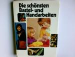 Die schönsten Bastel- und Handarbeiten. Übers. und Bearb.: Deiter und Jolli Schärer