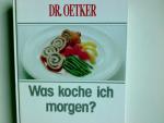 Dr. Oetker, Was koche ich morgen?. Zusammenstellung, Erprobung und Bearbeitung der Rezepte: Kochstudio und Redaktion "Kochen und Moderne Ernährung" der Frauenzeitschrift Für Sie ; Text