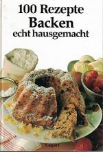 100 Rezepte Backen echt hausgemacht.