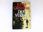 John Grisham: Der Verrat : Roman. Aus de