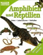 Die Amphibien & Reptilien Arten, Lebensräume, Verhalten