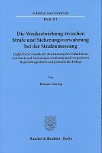 Die Wechselwirkung zwischen Strafe und Sicherungsverwahrung bei der Strafzumessung : Zugleich ein Versuch der Bestimmung des Verhältnisses von Strafe und Sicherungsverwahrung nach vorpositiven Begründungssätzen und geltender Rechtslage. Schriften zum Strafrecht Band 318.