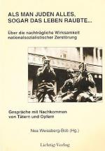 Als man den Juden alles, sogar das Leben raubte ... : von den Nachwirkungen nationalsozialistischer Zerstörung ; Gespräche mit den Nachkommen der Täter und der Opfer.