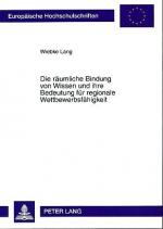 Die räumliche Bindung von Wissen und ihre Bedeutung für regionale Wettbewerbsfähigkeit. Europäische Hochschulschriften : Reihe 5, Volks- und Betriebswirtschaft ; Bd. 3266.