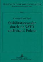 Stabilitätstransfer durch die NATO am Beispiel Polens: Souveräner Staat und internationale Organisation als Akteure und Sicherheitsproduzenten im internationalen System. (= Studien zur internationalen Politik, Band 3).