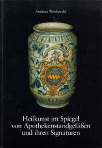 Heilkunst im Spiegel von Apothekenstandgefäßen und ihren Signaturen. Eine historische Betrachtung.