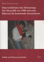 Dem Gedächtnis eine Erinnerung: Der Mauerfall von 1989 und seine Relevanz für kommende Generationen. (= Politik und moderne Geschichte, Band 22).