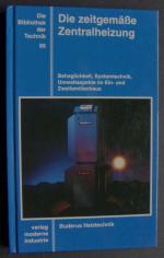 Die zeitgemäße Zentralheizung Behaglichkeit, Systemtechnik, Umweltaspekte im Ein- und Zweifamilienhaus (Sonderauflage 1994)