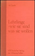 Lehrlinge - wie sie sind, was sie wollen Zur sozialen Psychologie Jugendlicher in der Berufsausbildung