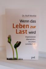 Wenn das Leben zur Last wird - Depressionen überwinden, ins Leben zurückkehren