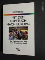 Mit dem Kopftuch nach Europa? : die Türkei auf dem Weg in die Europäische Union. Bassam Tibi