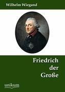 Wilhelm Wiegand: Friedrich der Große Wilhelm Wiegand: Friedrich der Große