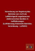 Verordnung zur Regelung des Betriebs von nicht als Luftfahrtgerät zugelassenen elektronischen Geräten in Luftfahrzeugen (Luftfahrzeug-Elektronik-Betriebs-Verordnung - LuftEBV)