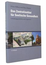 Das Zentralinstitut für Seelische Gesundheit : Gründungsgeschichte und Gegenwart : Unter Mitarbeit von Andreas Meyer-Lindenberg. Recherchen und erste Version: Maike Rotzoll