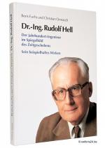 Dr.-Ing. Rudolf Hell : Der Jahrhundert-Ingenieur im Spiegelbild des Zeitgeschehens : Sein beispielhaftes Wirken