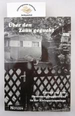 Über den Zaun geguckt : Freizeit auf dem Dauercampingplatz und in der Kleingartenanlage. Mit Beiträgen von Dorli Cosmutia ... / Kulturanthropologie-Notizen ; Band 45.