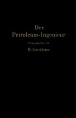 Der Petroleum-Ingenieur: Ein Lehr- und Hilfsbuch für Die Erdöl-Industrie