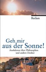 Geh mir aus der Sonne!: Anekdoten über Philosophen und andere Denker. (Jubiläumsedition)