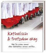 Katholisch & trotzdem okay: Was Sie schon immer über Katholiken wissen wollten ...