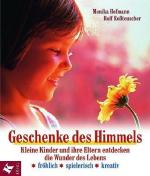 Geschenke des Himmels: Kleine Kinder und ihre Eltern entdecken die Wunder des Lebens. Fröhlich - spielerisch - kreativ