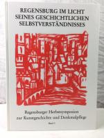 Regensburg im Licht seines geschichtlichen Selbstverständnisses : bildliche Selbstdarstellung einer historischen Stadt durch Kunst, Literatur und Denkmalpflege in Geschichte und Gegenwart ; Beiträge des Regensburger Herbstsymposions zur Kunstgeschichte und Denkmalpflege vom 24. bis 26. November 1995. Regensburger Herbstsymposion zur Kunstgeschichte und Denkmalpflege: Regensburger Herbstsymposion zur Kunstgeschichte und Denkmalpflege ; Bd. 3