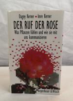 Der Ruf der Rose. Was Pflanzen fühlen und wie sie mit uns kommunizieren. Dagny Kerner ; Imre Kerner