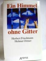 Ein  Himmel ohne Gitter Herbert Friedmann ; Helmut Ortner