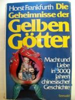 Die  Geheimnisse der gelben Götter Macht u. Liebe in 3000 Jahren chines. Geschichte / Horst Frankfurth