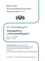 45. Arbeitstagung des Arbeitsgebietes Lebensmittelhygiene, Dreiländertagung : vom 28.9. bis 01.10.2004 in Garmisch-Partenkirchen ; Teil I - Vorträge, Teil II - Poster / zusammen mit der Sektion Lebensmittel Tierischer Herkunft in der Österreichischen Gesellschaft der Tierärzte und der Schweizerischen Vereinigung für Lebensmittelsicherheit