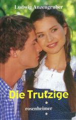 Ludwig Anzengruber: Die Trutzige Ludwig Anzengruber: Die Trutzige