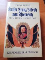 Franz Joseph von Österreich - Sein Leben - Seine Zeit