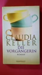 Claudia Keller: DIE VORGÄNGERIN. Roman