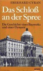 Das Schloss an der Spree : d. Geschichte e. Bauwerks u.e. Dynastie.