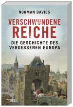 Verschwundene Reiche : die Geschichte des vergessenen Europa. Norman Davies. Aus dem Engl. übers. von Karin Schuler ...