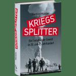 Kriegssplitter. Die Evolution der Gewalt im 20. und 21. Jahrhundert.