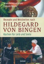 Rezepte und Weisheiten nach Hildegard von Bingen - Kochen für Leib und Seele