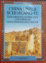 China unter Schi Huang-Ti, dem grossen Herrscher und Erbauer der Chinesischen Mauer