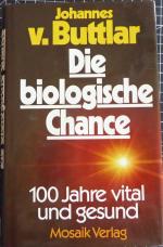 Die biologische Chance - 100 Jahre vital und gesund