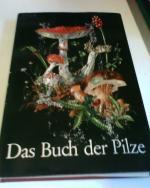 Das Buch der Pilze. Ein Bestimmungsbuch für die Pilze unserer Heimat