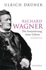 Richard Wagner. Die Inszenierung eines Lebens