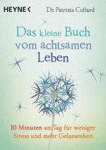 Das kleine Buch vom achtsamen Leben 10 Minuten am Tag für weniger Stress und mehr Gelassenheit